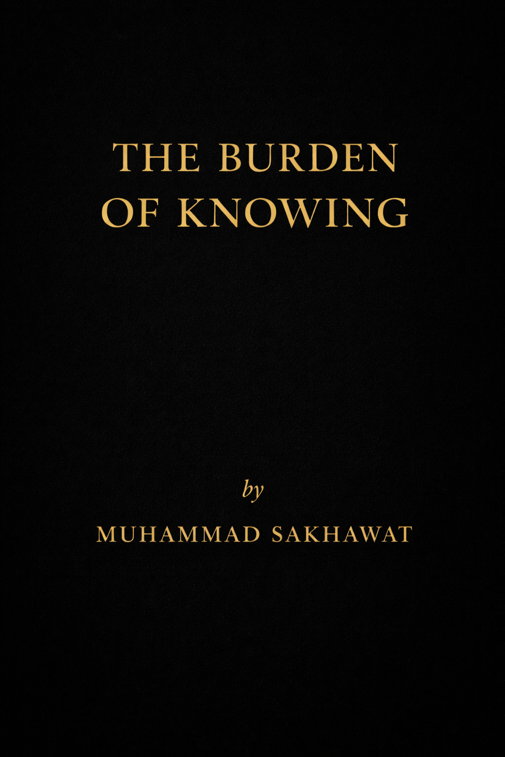 The Burden of Knowing by Muhammad Sakhawat